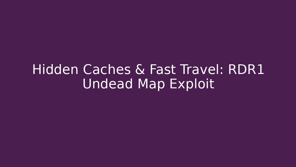 Hidden Caches & Fast Travel: RDR1 Undead Map Exploit