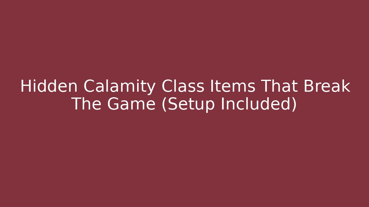 Hidden Calamity Class Items That Break The Game (Setup Included)
