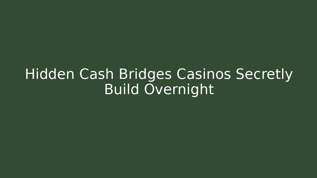 Hidden Cash Bridges Casinos Secretly Build Overnight