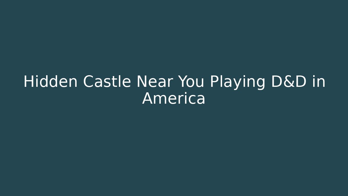 Hidden Castle Near You Playing D&D in America