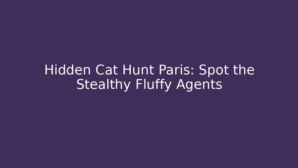 Hidden Cat Hunt Paris: Spot the Stealthy Fluffy Agents
