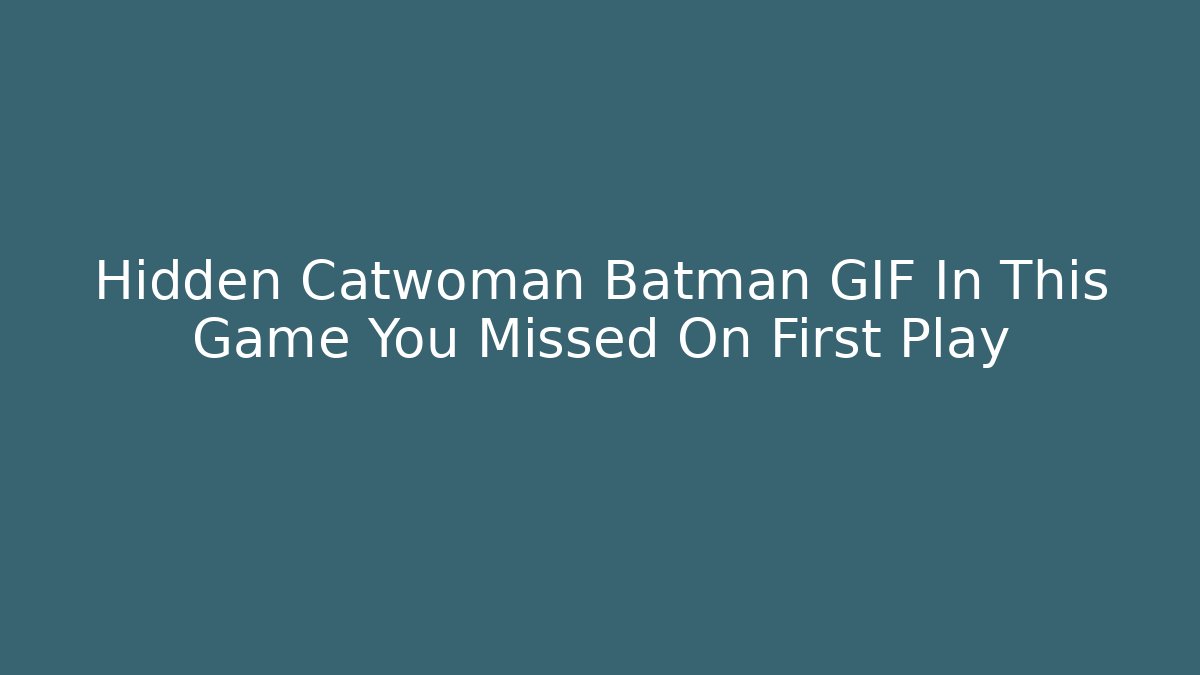 Hidden Catwoman Batman GIF In This Game You Missed On First Play