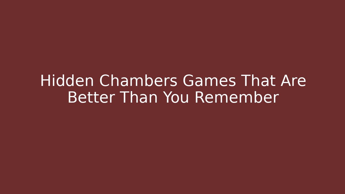 Hidden Chambers Games That Are Better Than You Remember