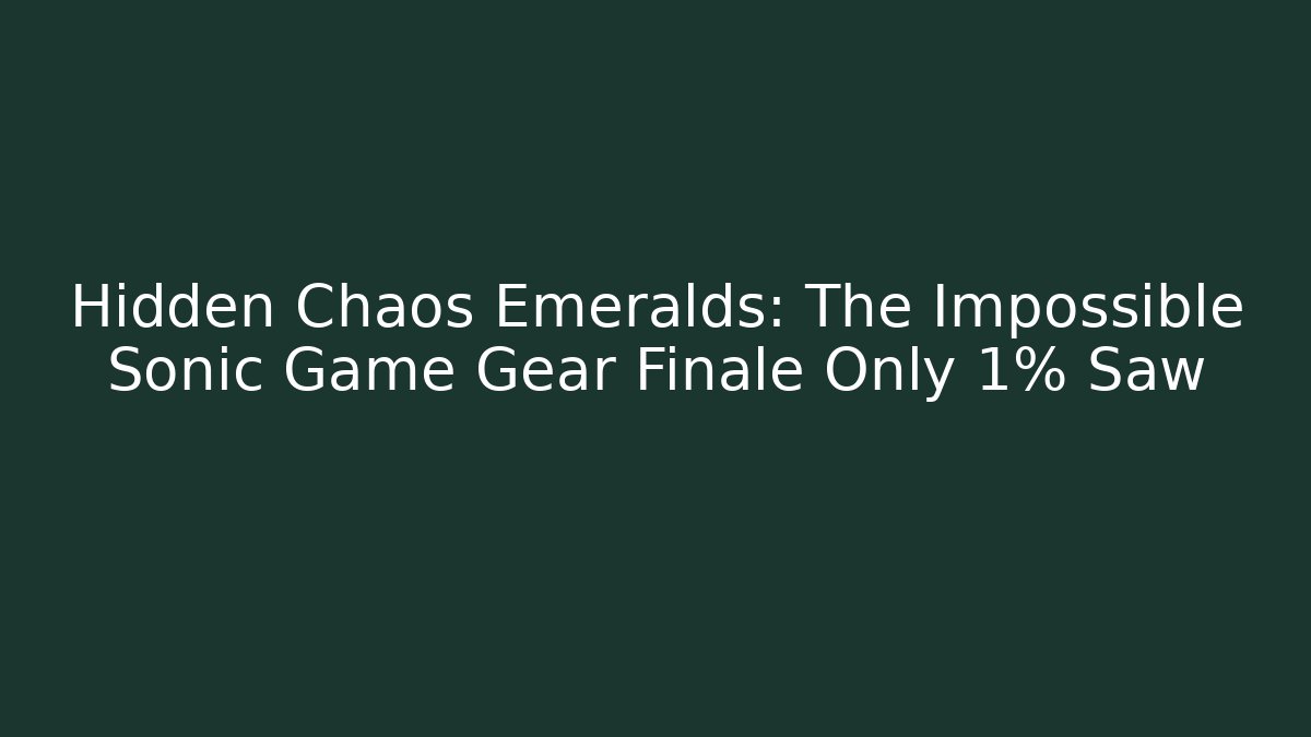 Hidden Chaos Emeralds: The Impossible Sonic Game Gear Finale Only 1% Saw