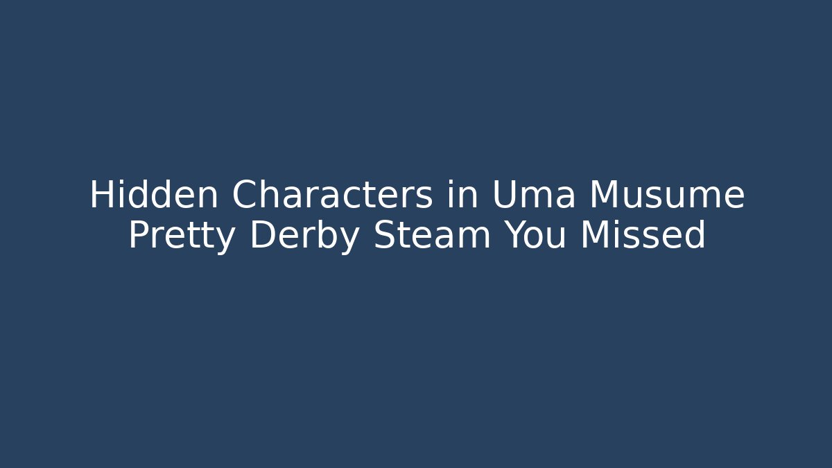 Hidden Characters in Uma Musume Pretty Derby Steam You Missed