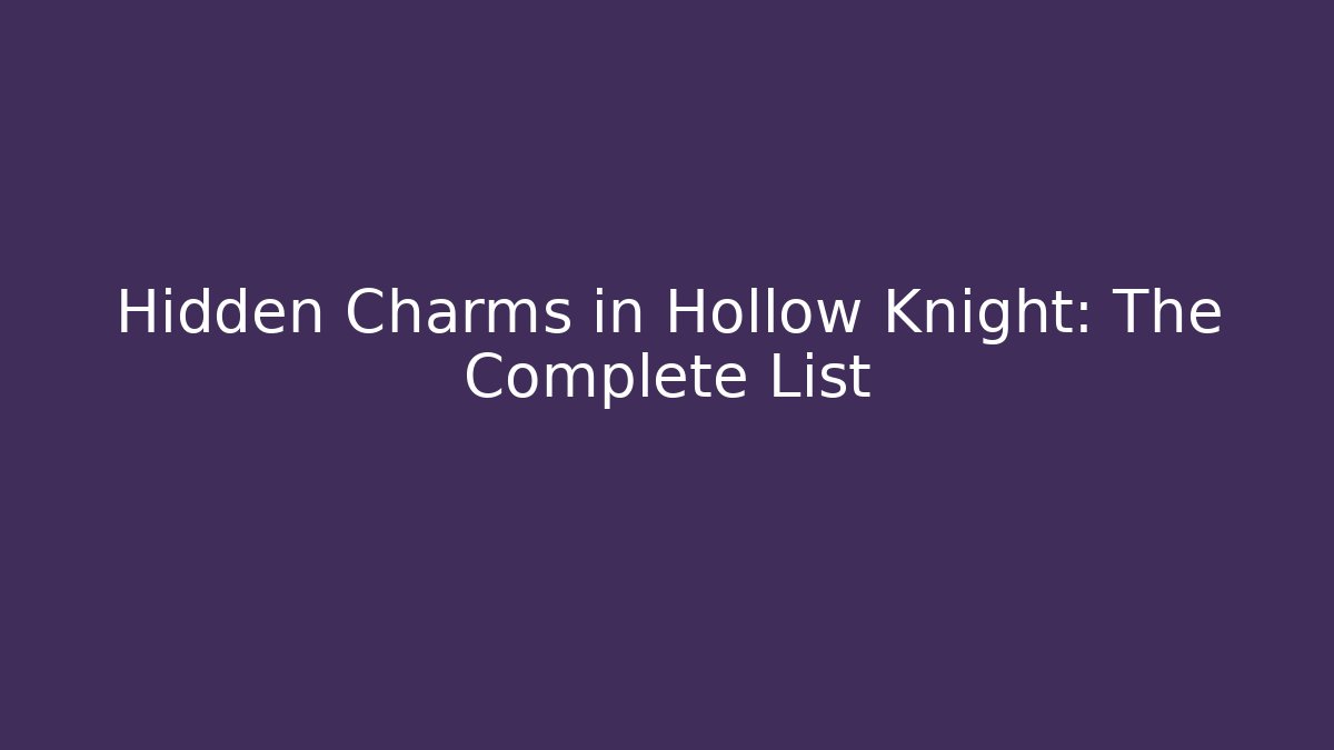 Hidden Charms in Hollow Knight: The Complete List