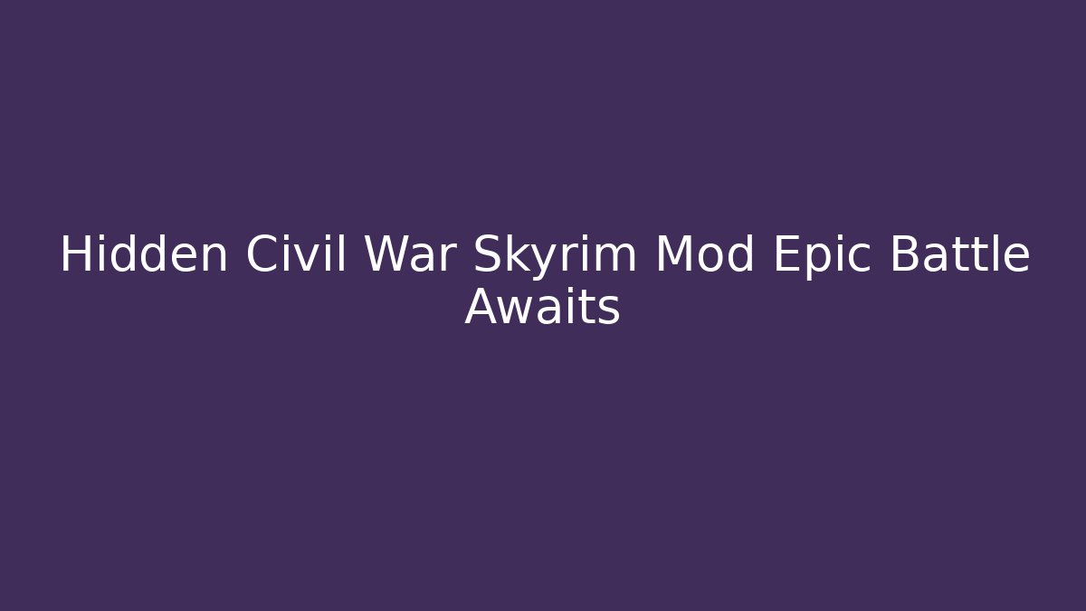 Hidden Civil War Skyrim Mod Epic Battle Awaits