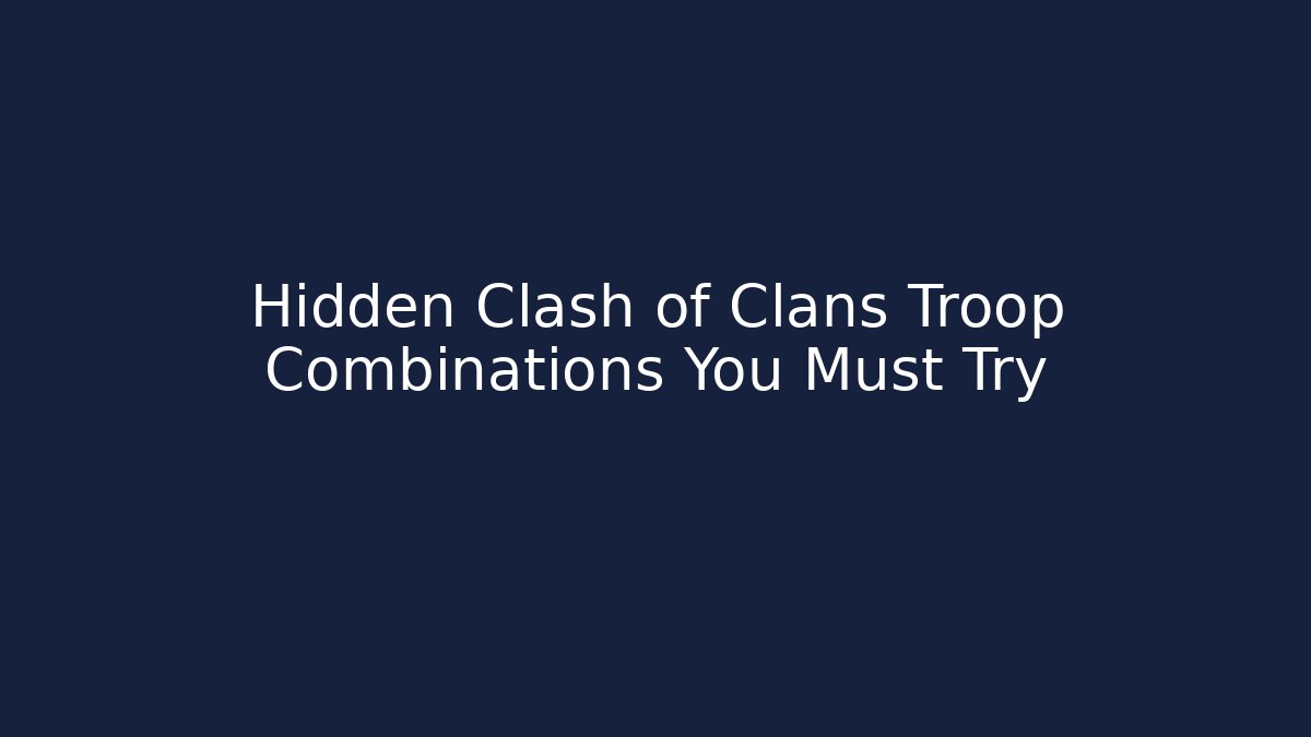 Hidden Clash of Clans Troop Combinations You Must Try