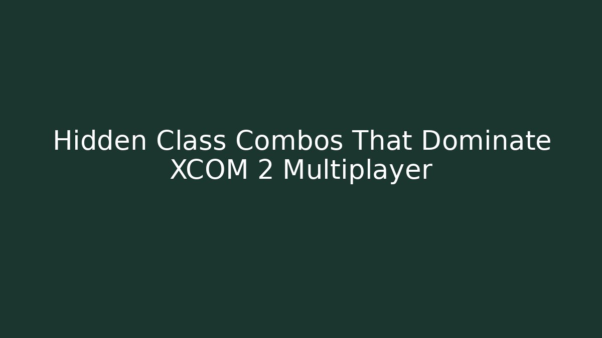 Hidden Class Combos That Dominate XCOM 2 Multiplayer - Critter Realm