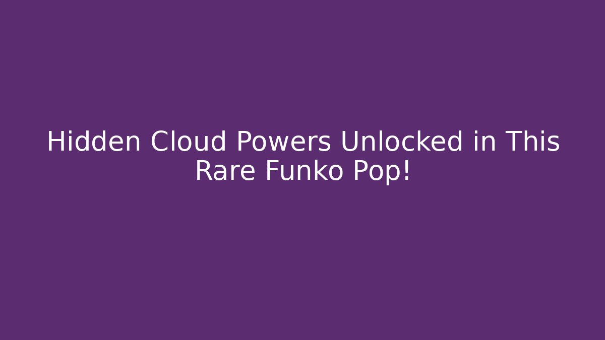 Hidden Cloud Powers Unlocked in This Rare Funko Pop!