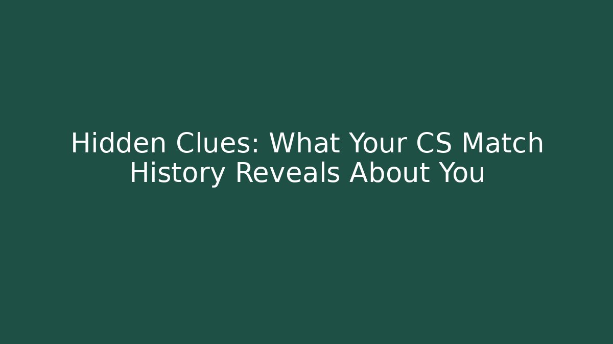 Hidden Clues: What Your CS Match History Reveals About You