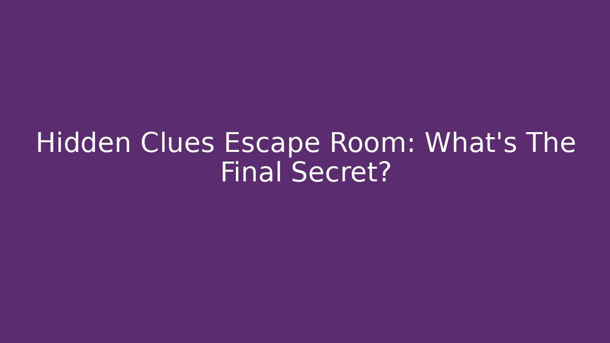 Hidden Clues Escape Room: What’s The Final Secret?