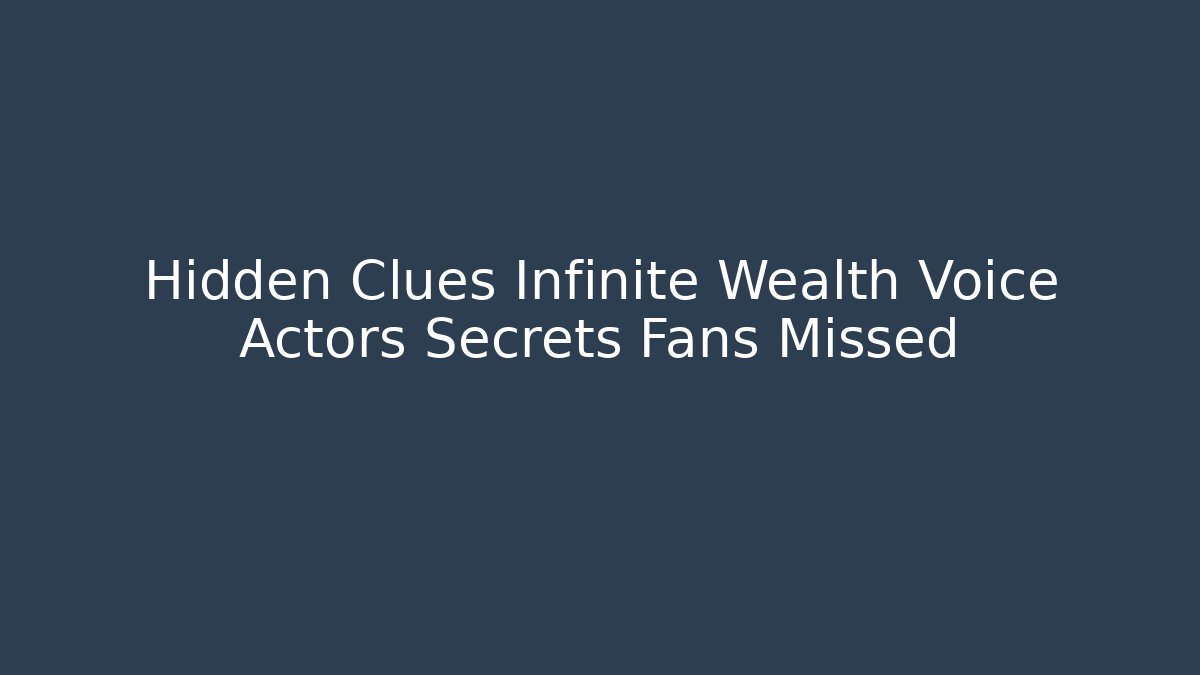Hidden Clues Infinite Wealth Voice Actors Secrets Fans Missed