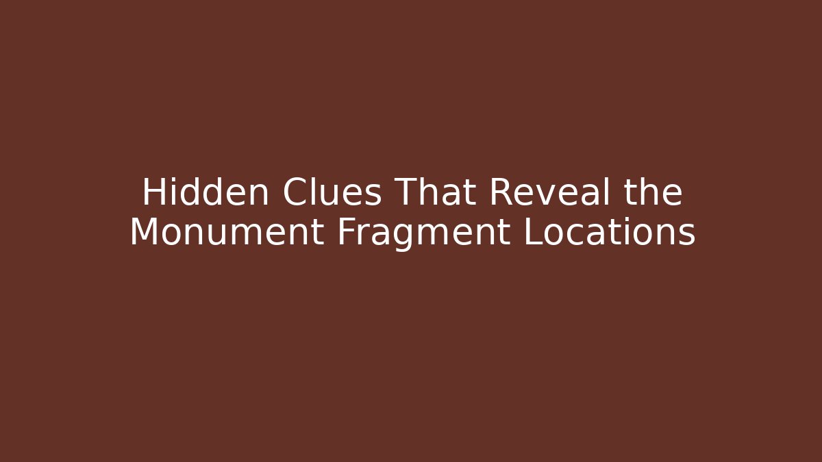 Hidden Clues That Reveal the Monument Fragment Locations