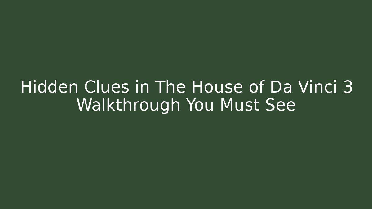 Hidden Clues in The House of Da Vinci 3 Walkthrough You Must See