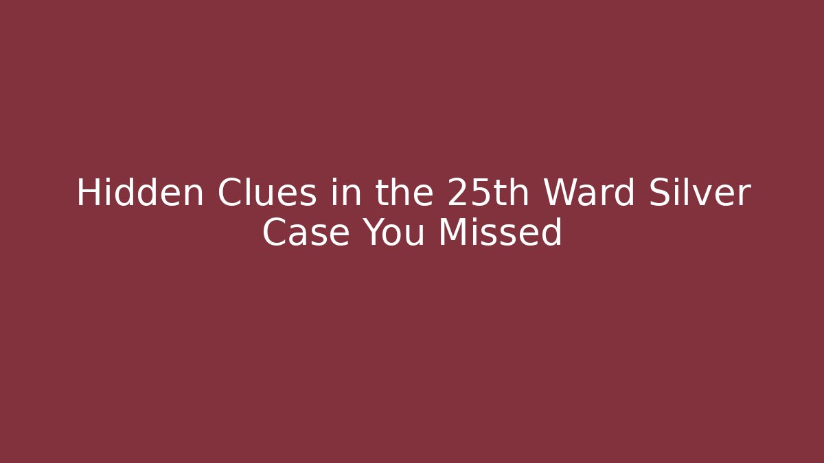 Hidden Clues in the 25th Ward Silver Case You Missed