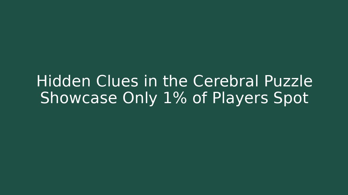 Hidden Clues in the Cerebral Puzzle Showcase Only 1% of Players Spot