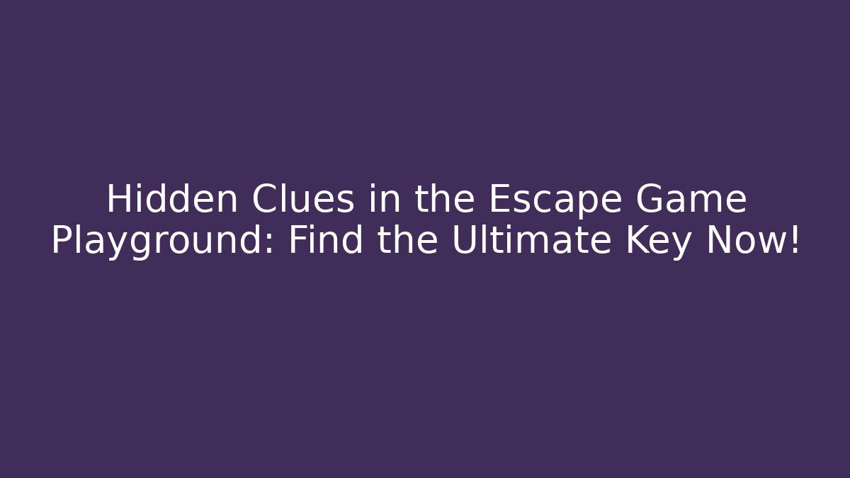 Hidden Clues in the Escape Game Playground: Find the Ultimate Key Now!