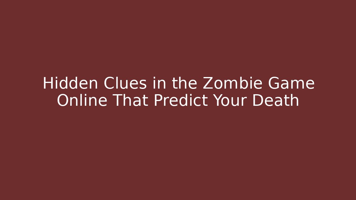 Hidden Clues in the Zombie Game Online That Predict Your Death