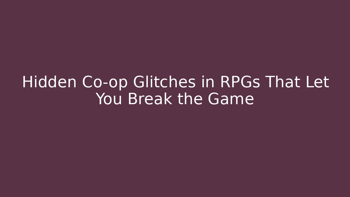 Hidden Co-op Glitches in RPGs That Let You Break the Game