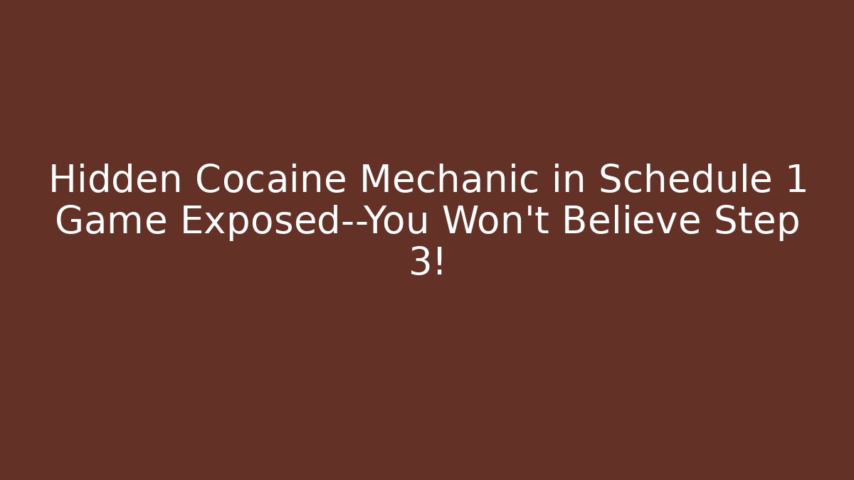 Hidden Cocaine Mechanic in Schedule 1 Game Exposed—You Won’t Believe Step 3!