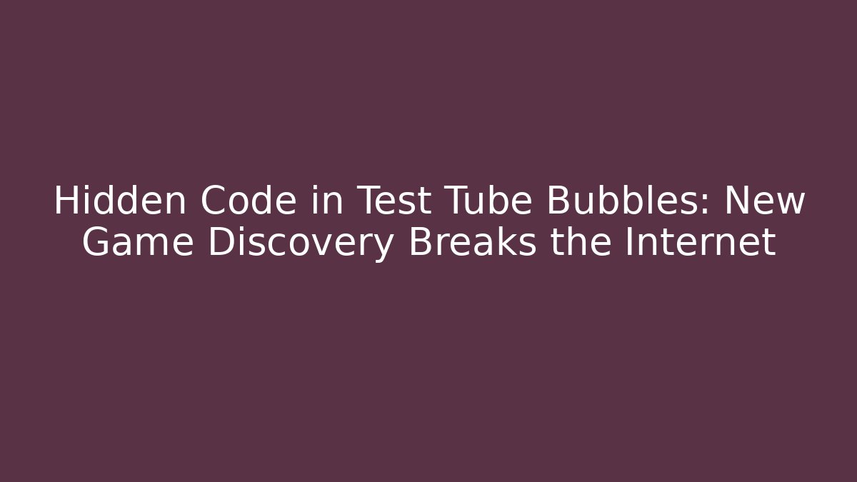 Hidden Code in Test Tube Bubbles: New Game Discovery Breaks the Internet