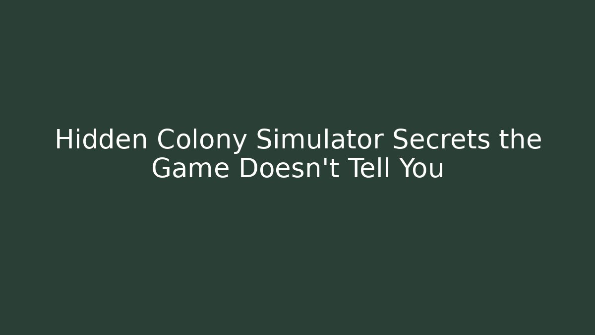 Hidden Colony Simulator Secrets the Game Doesn't Tell You