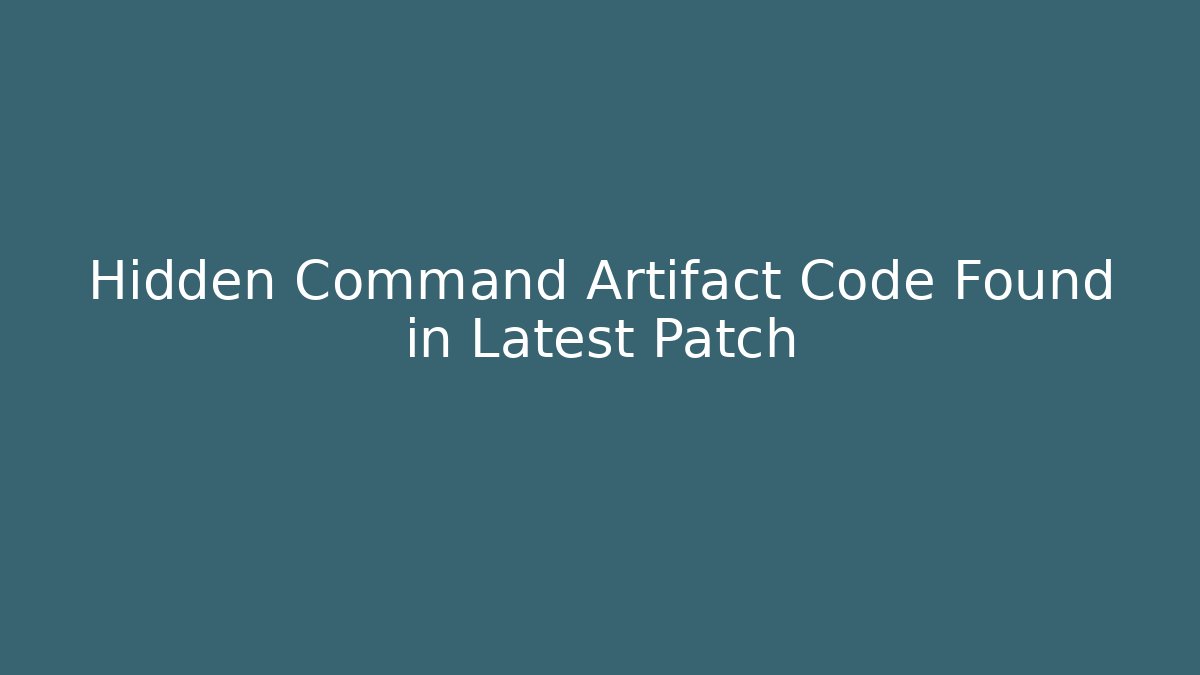 Hidden Command Artifact Code Found in Latest Patch