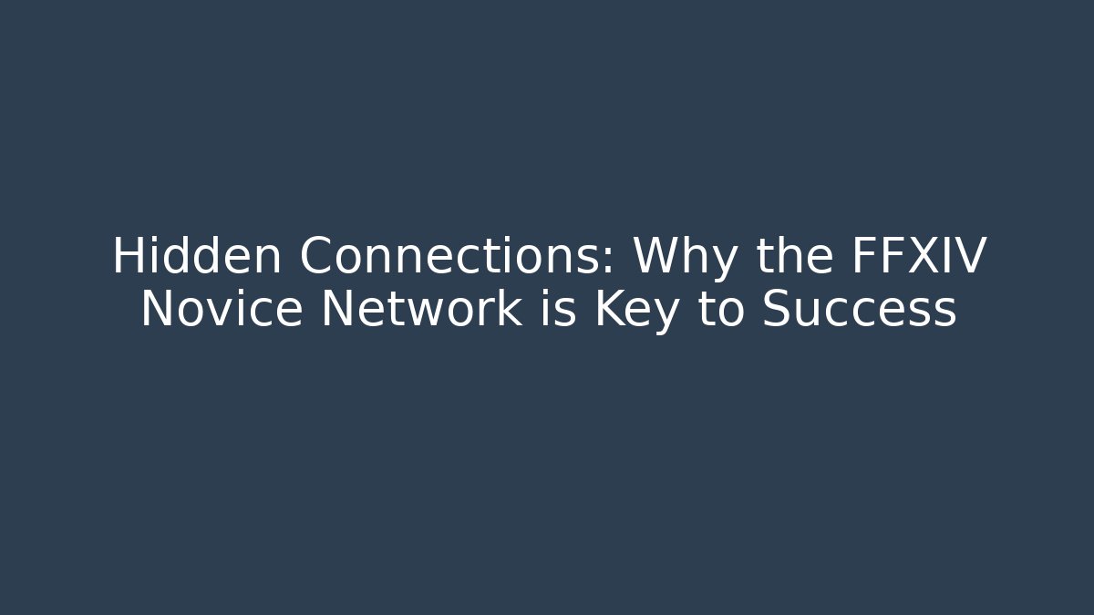 Hidden Connections: Why the FFXIV Novice Network is Key to Success