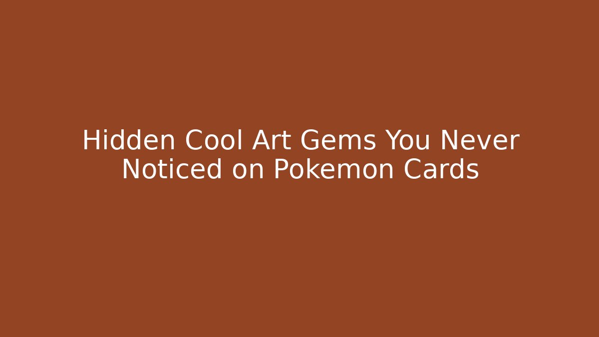 Hidden Cool Art Gems You Never Noticed on Pokémon Cards