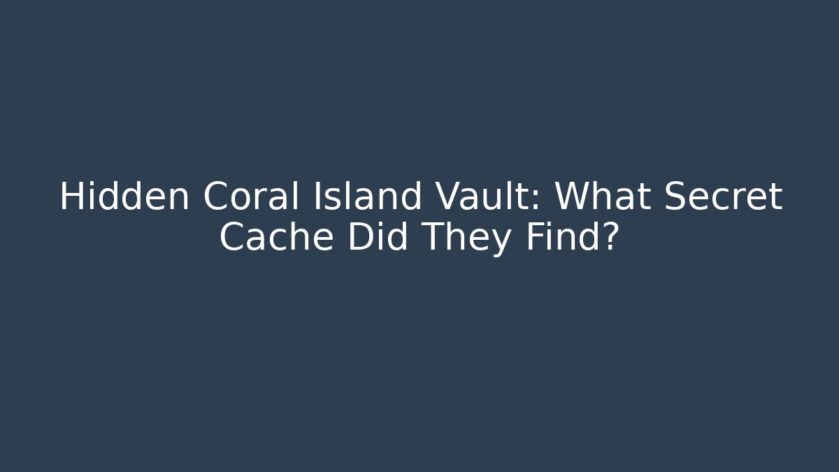 Hidden Coral Island Vault: What Secret Cache Did They Find?
