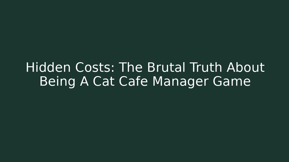 Hidden Costs: The Brutal Truth About Being A Cat Cafe Manager Game