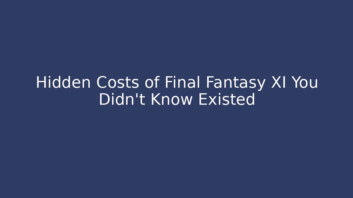 Hidden Costs of Final Fantasy XI You Didn’t Know Existed