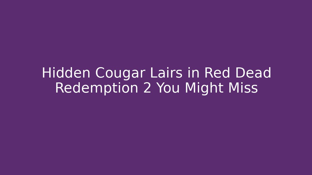 Hidden Cougar Lairs in Red Dead Redemption 2 You Might Miss
