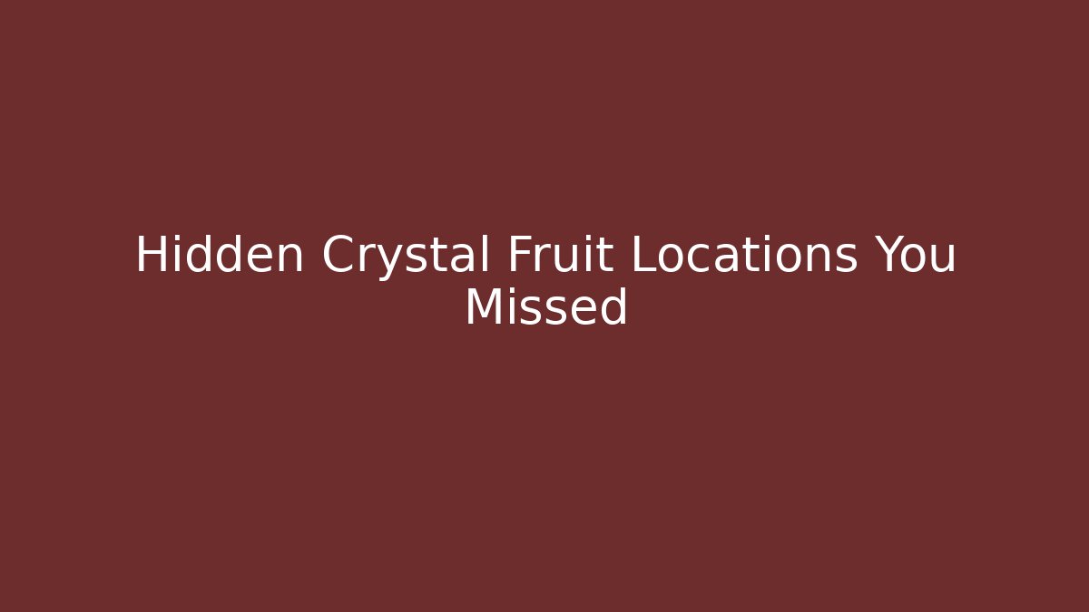 Hidden Crystal Fruit Locations You Missed
