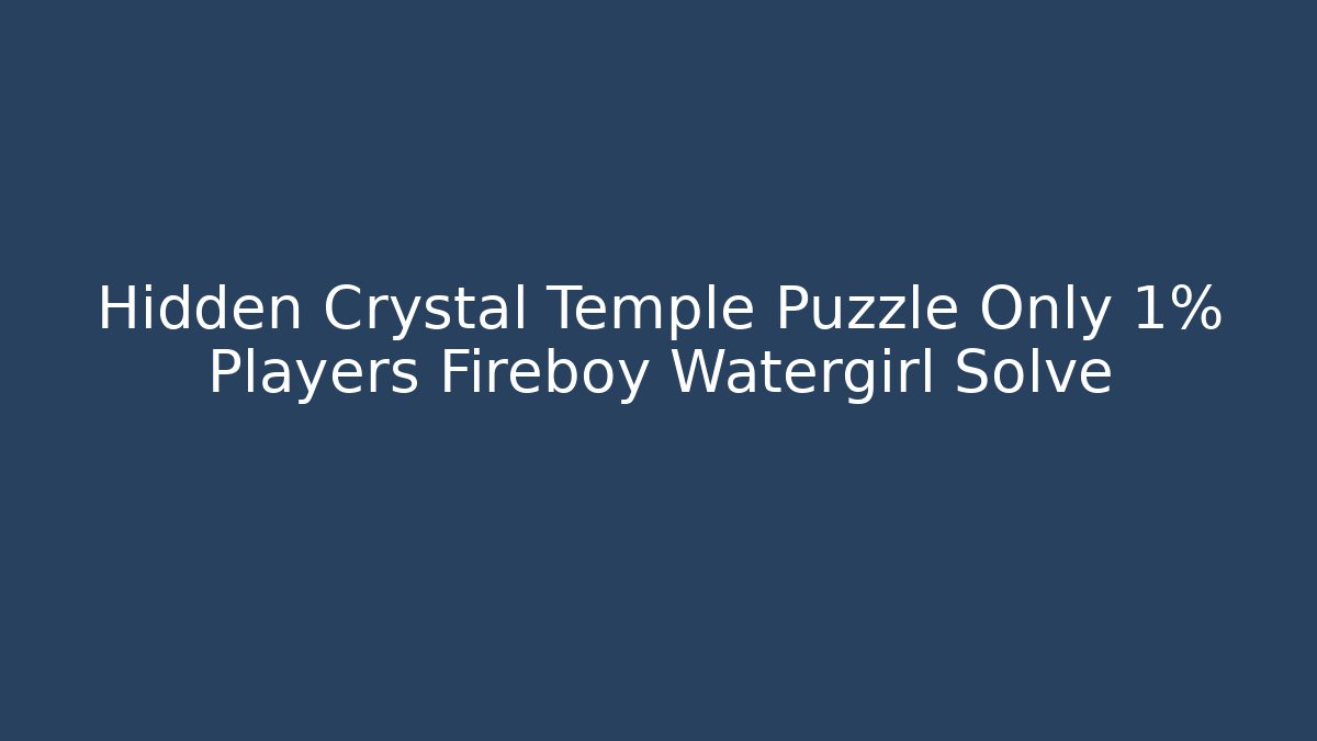 Hidden Crystal Temple Puzzle Only 1% Players Fireboy Watergirl Solve - Critter Realm
