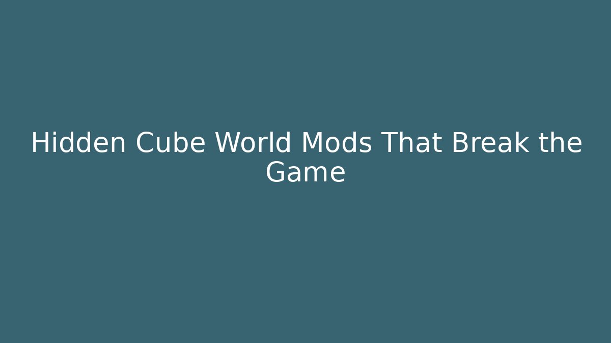 Hidden Cube World Mods That Break the Game