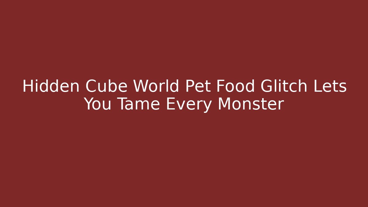 Hidden Cube World Pet Food Glitch Lets You Tame Every Monster