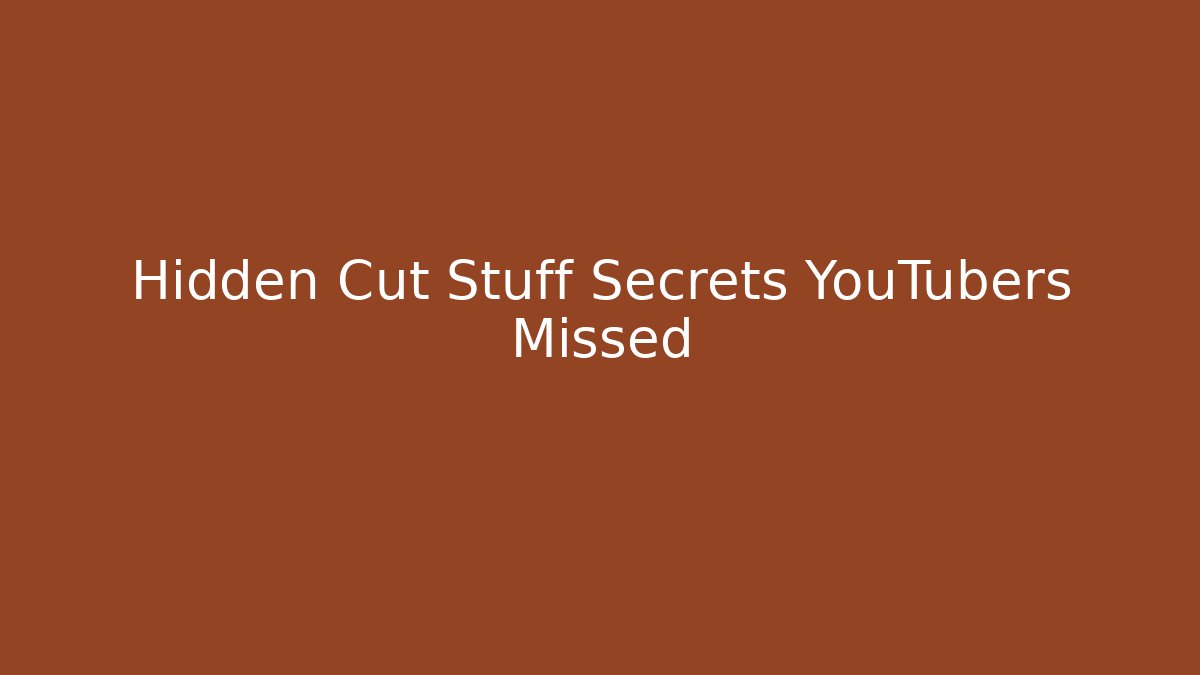 Hidden Cut Stuff Secrets YouTubers Missed