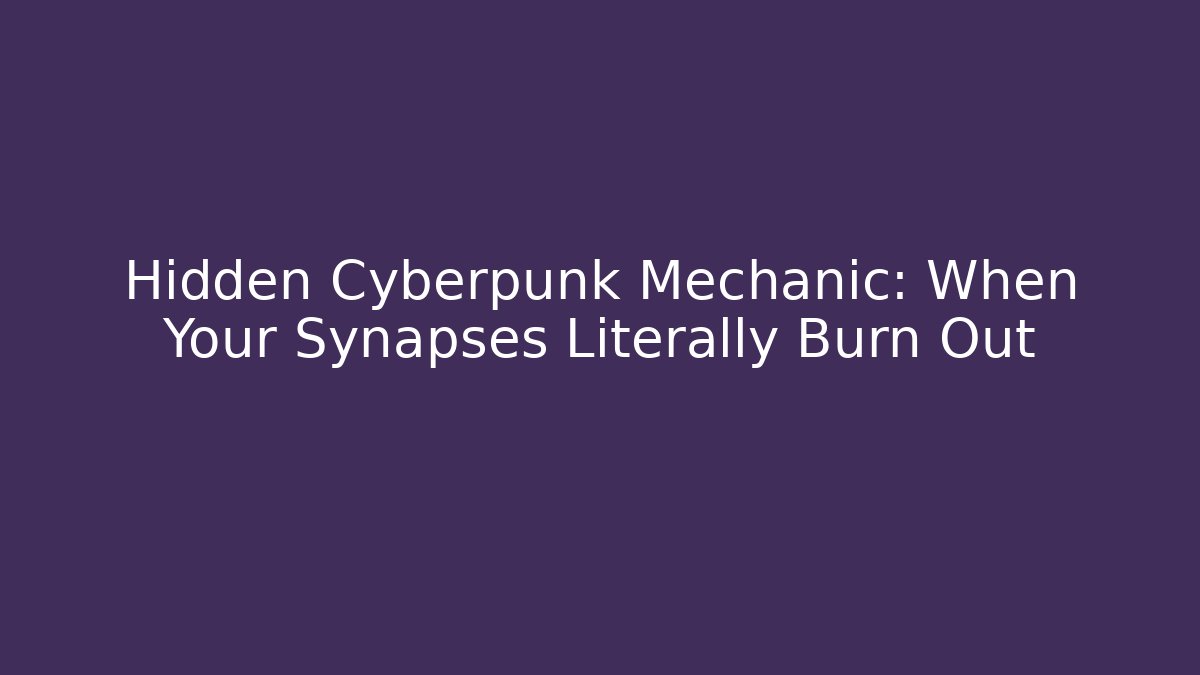 Hidden Cyberpunk Mechanic: When Your Synapses Literally Burn Out - Critter Realm