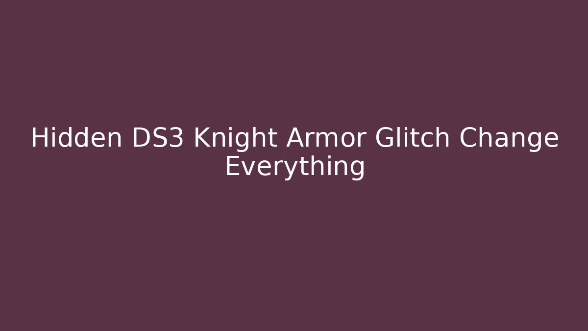 Hidden DS3 Knight Armor Glitch Change Everything