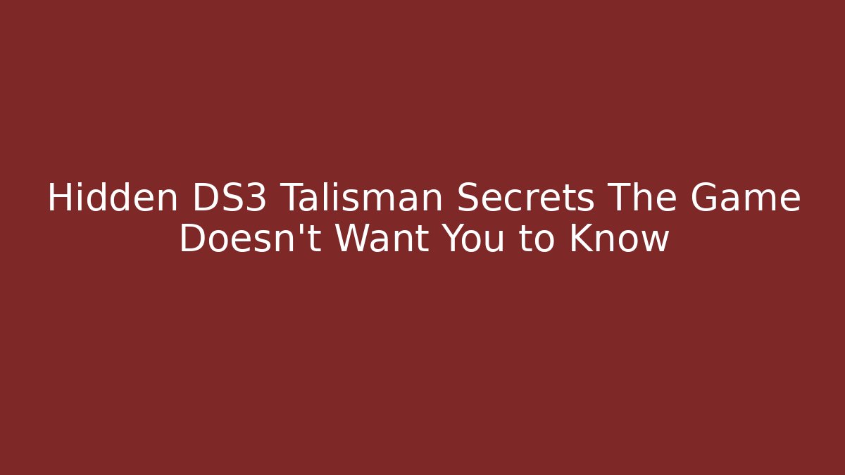 Hidden DS3 Talisman Secrets The Game Doesn't Want You to Know