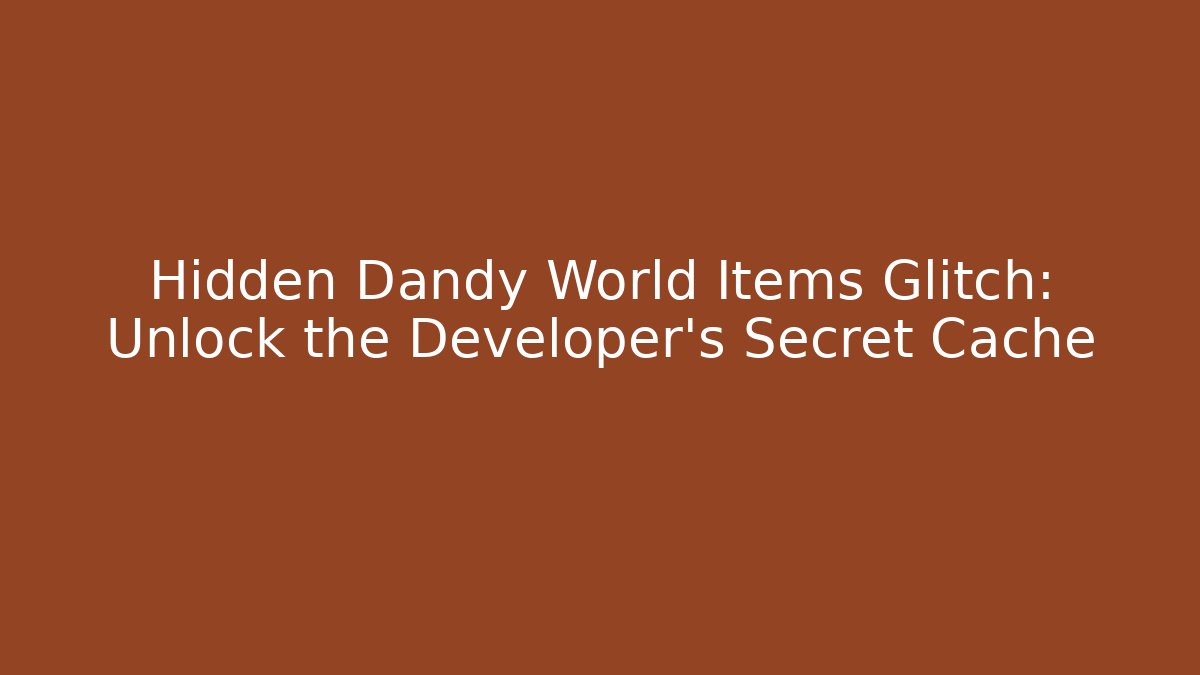 Hidden Dandy World Items Glitch: Unlock the Developer’s Secret Cache