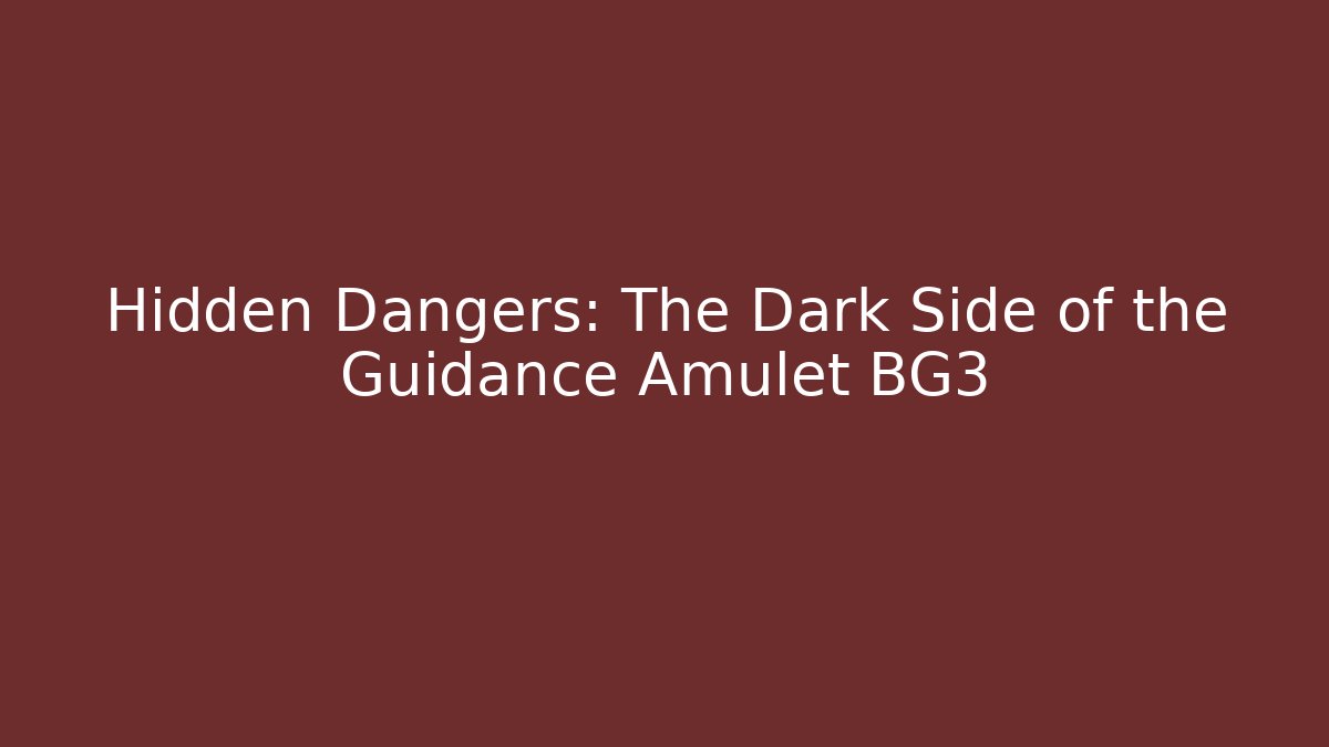 Hidden Dangers: The Dark Side of the Guidance Amulet BG3