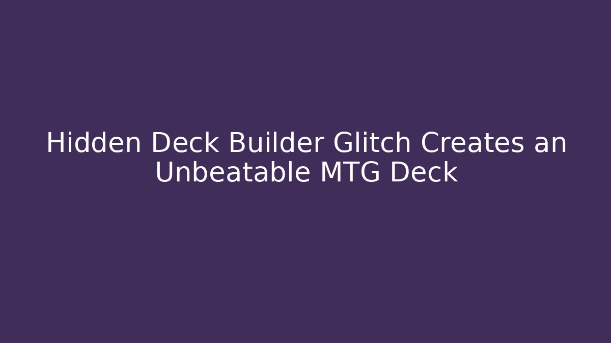 Hidden Deck Builder Glitch Creates an Unbeatable MTG Deck - Critter Realm
