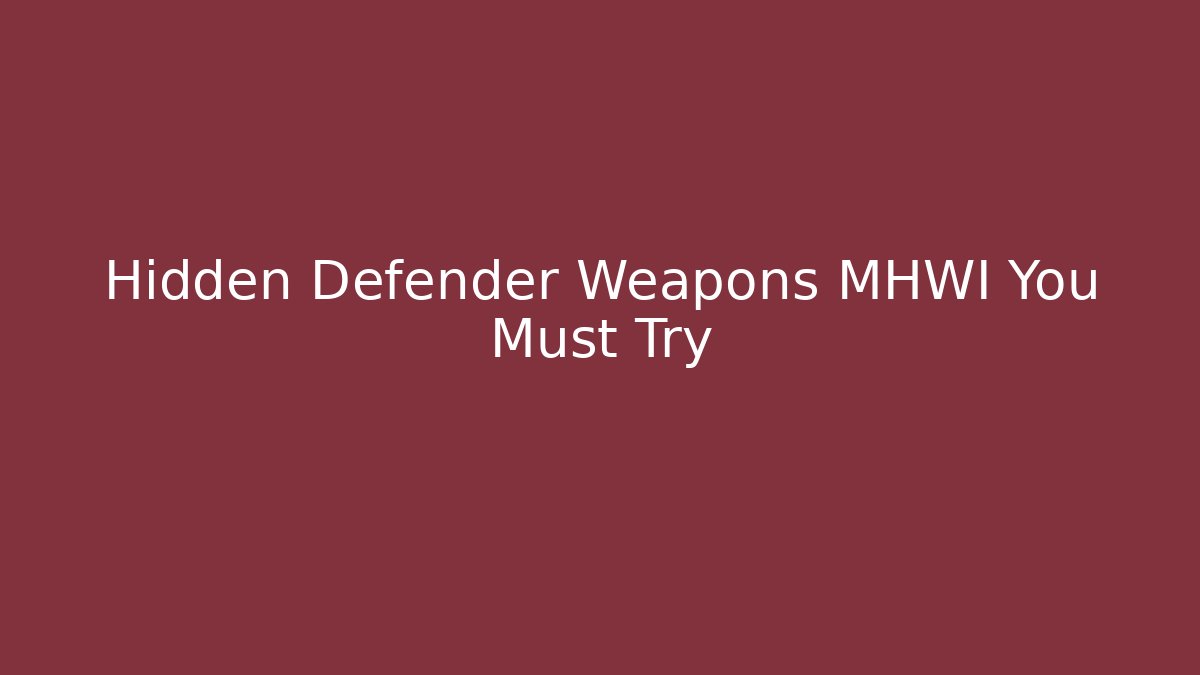 Hidden Defender Weapons MHWI You Must Try - Critter Realm