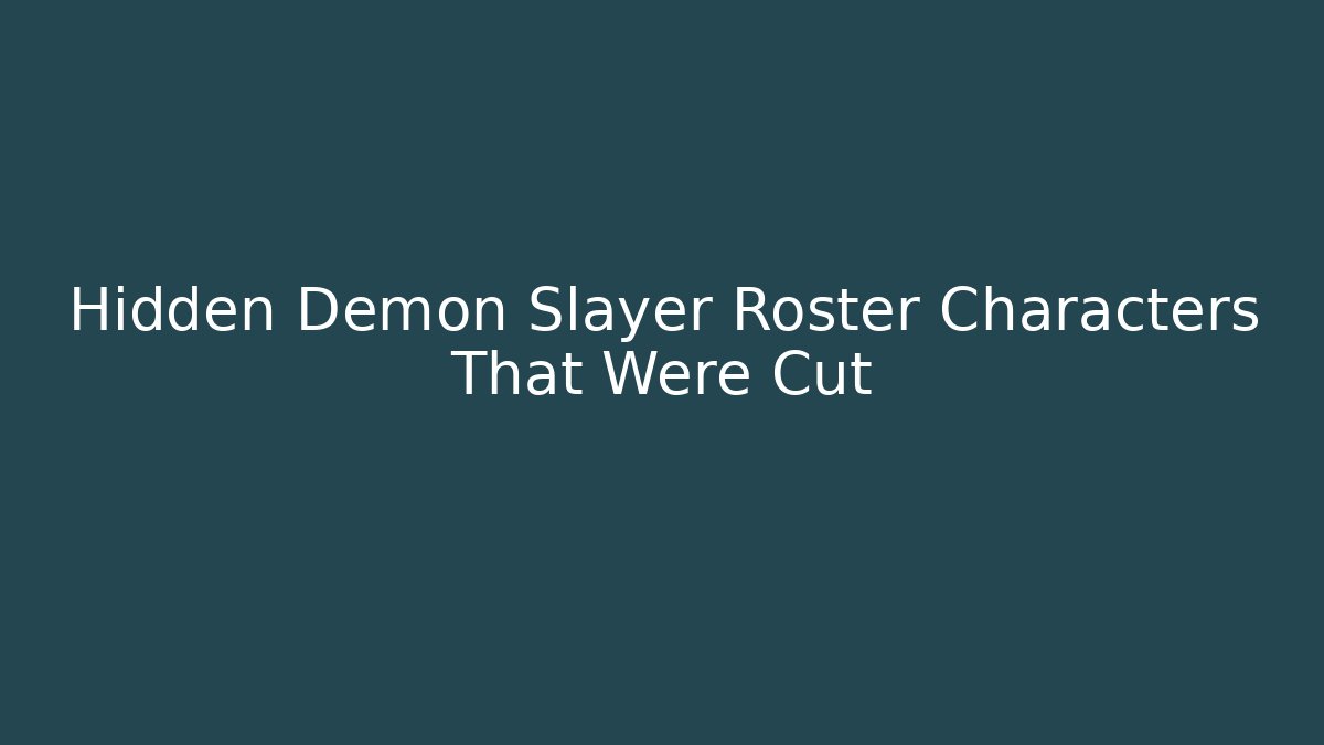 Hidden Demon Slayer Roster Characters That Were Cut - Critter Realm
