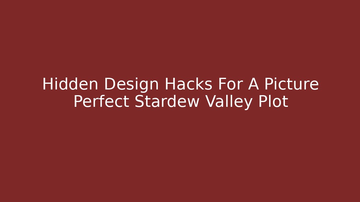 Hidden Design Hacks For A Picture Perfect Stardew Valley Plot - Critter Realm