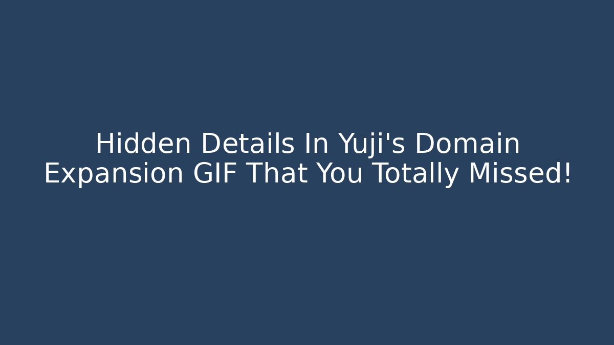 Hidden Details In Yuji's Domain Expansion GIF That You Totally Missed!