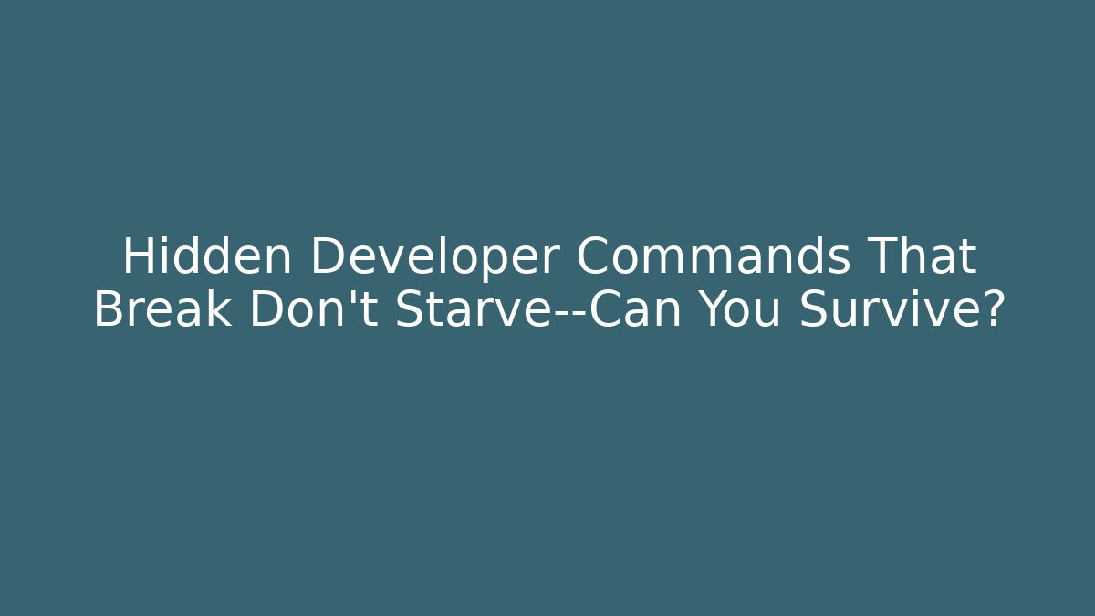 Hidden Developer Commands That Break Don't Starve—Can You Survive?